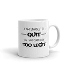 I Am Unable To Quit As Currently Too Legit Funny Novelty Humor 11oz
