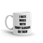 I Hate Mugs With Funny Slogans On Them Sarcastic Novelty Humor 11oz
