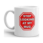 Stop Looking At My Mug Funny Novelty Humor 11oz White Ceramic Glass