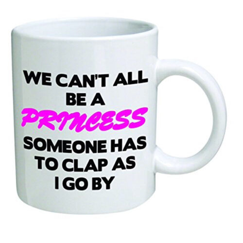 Funny Mug - We can t all be a princess - 11 oz Coffee Mugs by A Mug To Keep Designs
