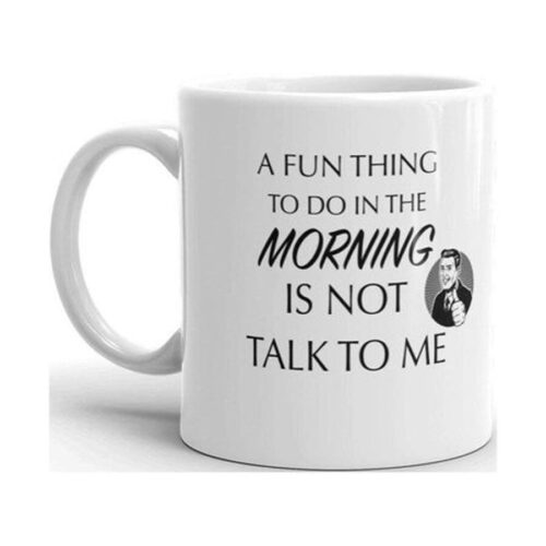 A Fun Thing To Do In The Morning Is Not Talk Me Funny Novelty Humor