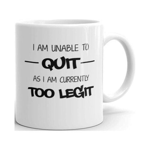 I Am Unable To Quit As Currently Too Legit Funny Novelty Humor 11oz